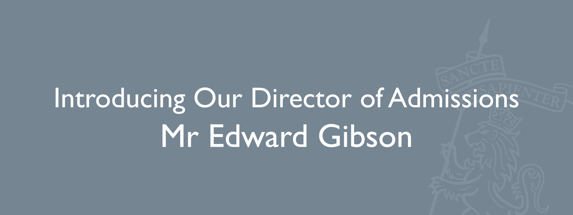 Introducing Our Director of Admissions, Mr Edward Gibson