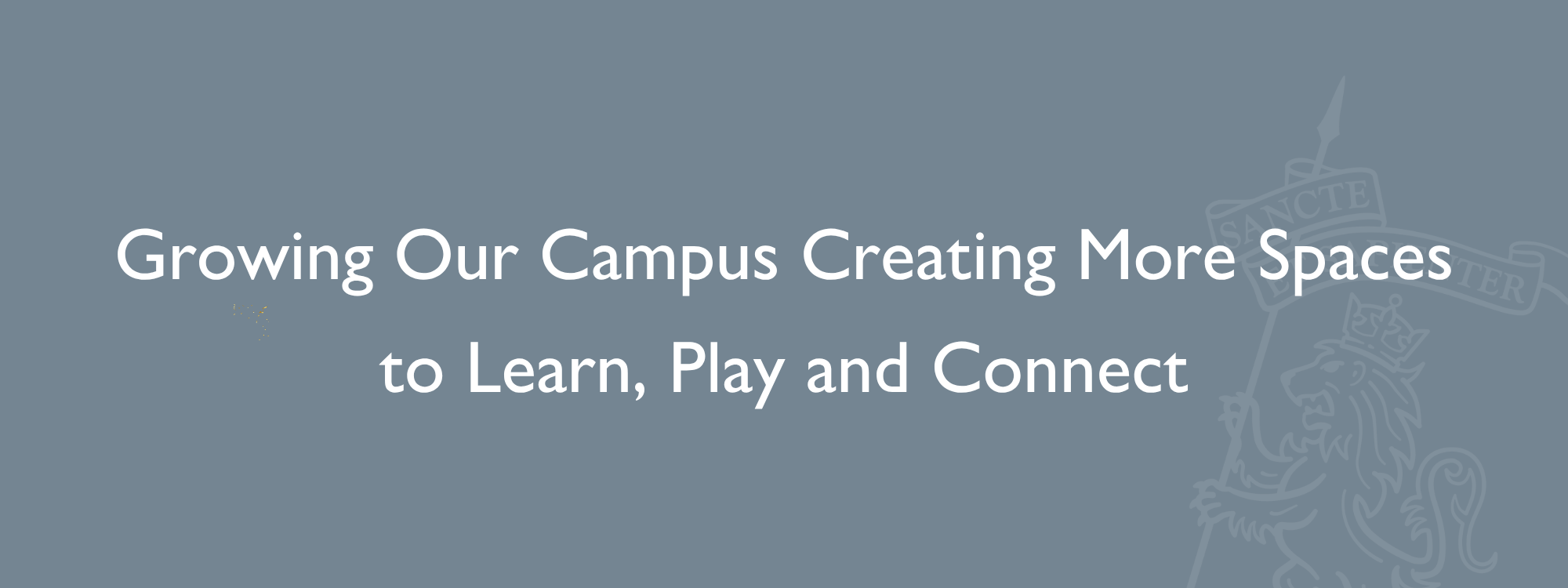 Growing Our Campus, Creating More Spaces to Learn, Play and Connect